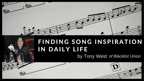 Finding Song Inspiration In Daily Life By Tony West Lead Singer Of Blacklist Union